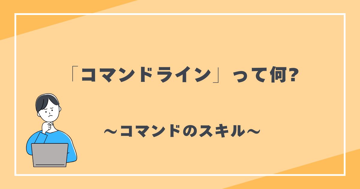 コマンドラインって何?　コマンドのスキル